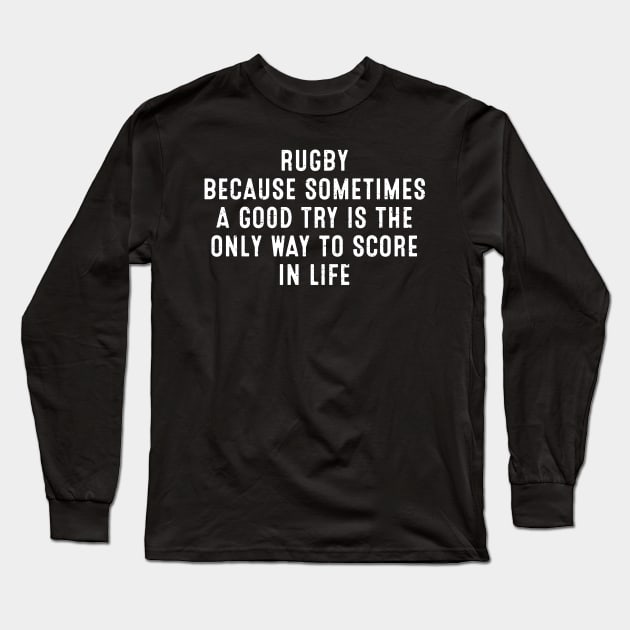 Rugby Because sometimes a good try is the only way to score in life Long Sleeve T-Shirt by trendynoize